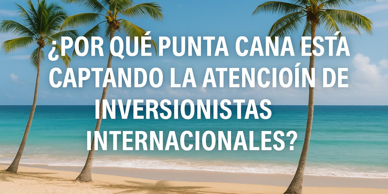 Inversión en Punta Cana: Oportunidades y Éxitos