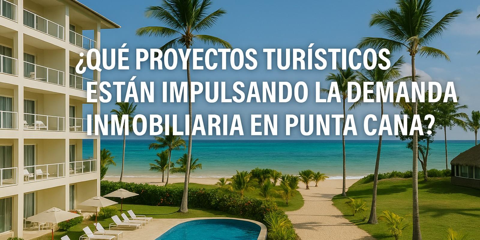 Proyectos turísticos que impulsan la inversión en Punta Cana
