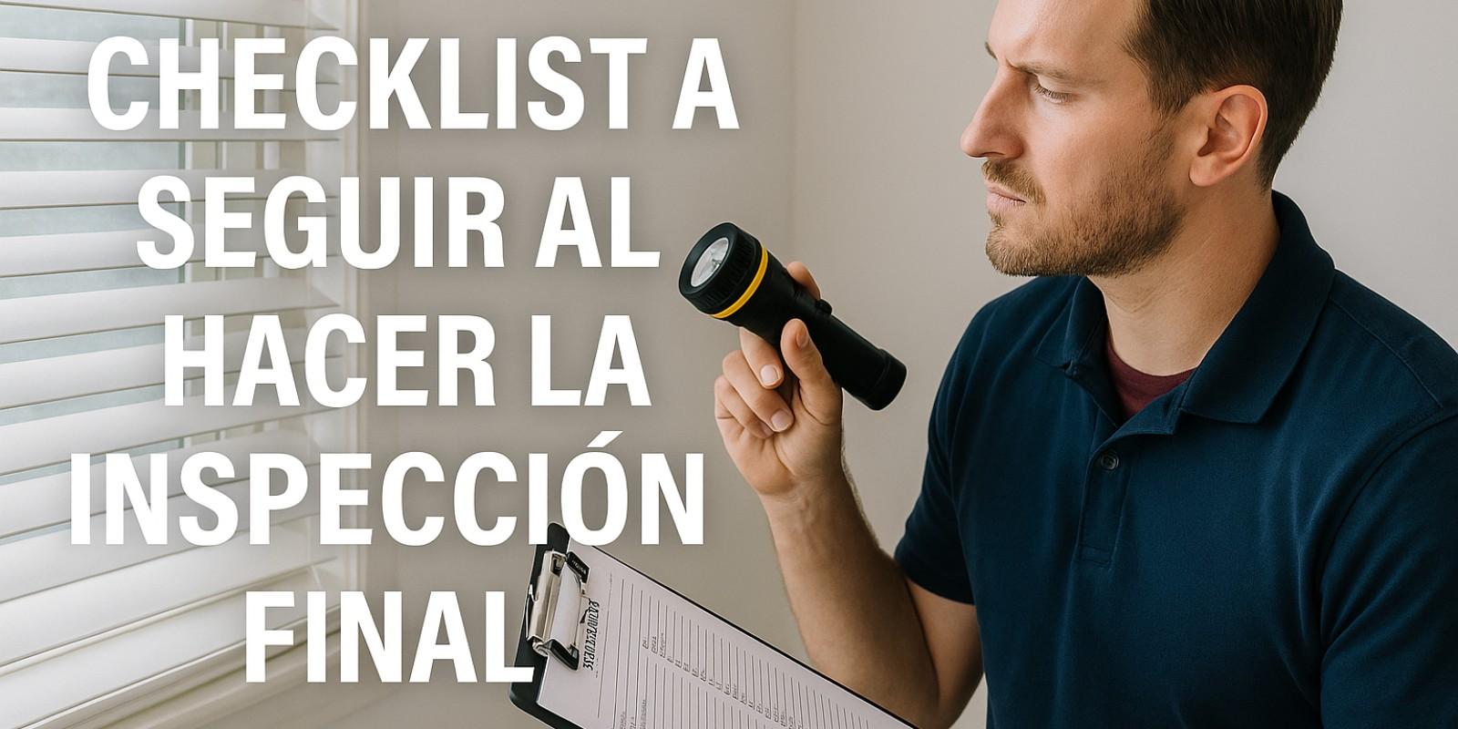 Checklist esencial para la inspección final de tu propiedad
