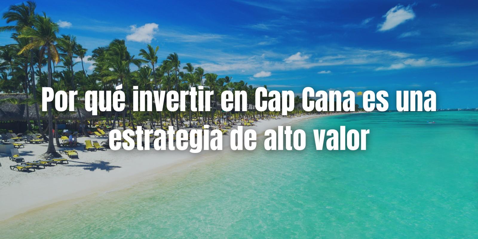 Invertir en Cap Cana: Oportunidades y Rentabilidad