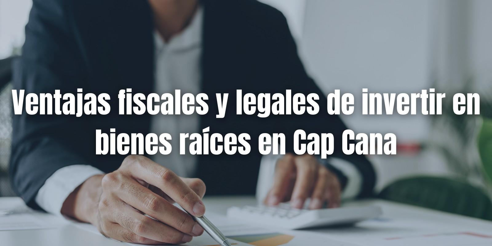 Ventajas de Invertir en Bienes Raíces en Cap Cana