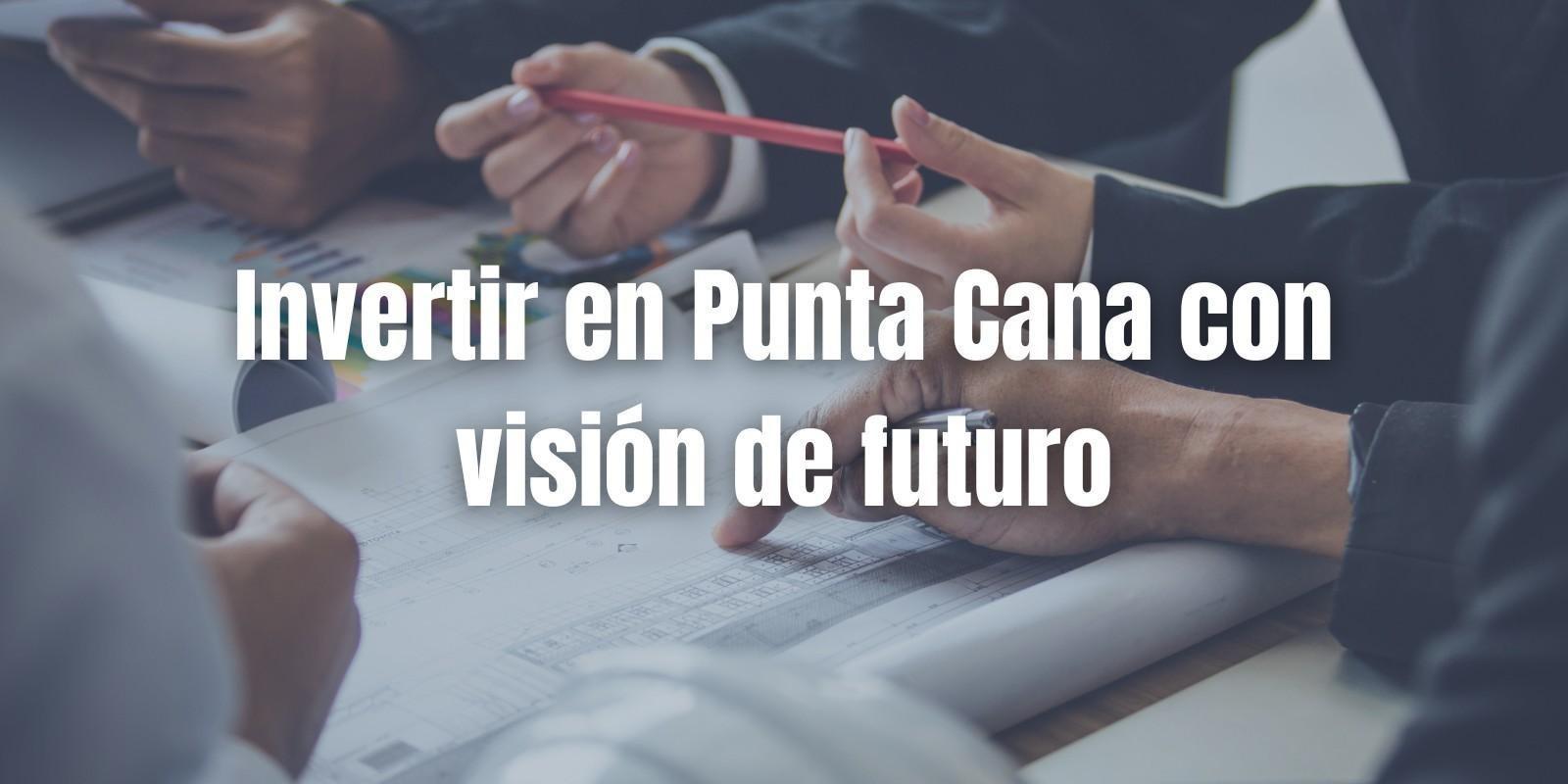 Invertir en Punta Cana: Oportunidades y Éxitos