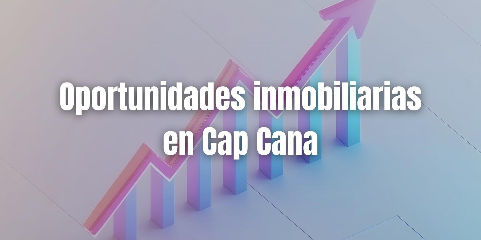 Oportunidades Inmobiliarias en Cap Cana