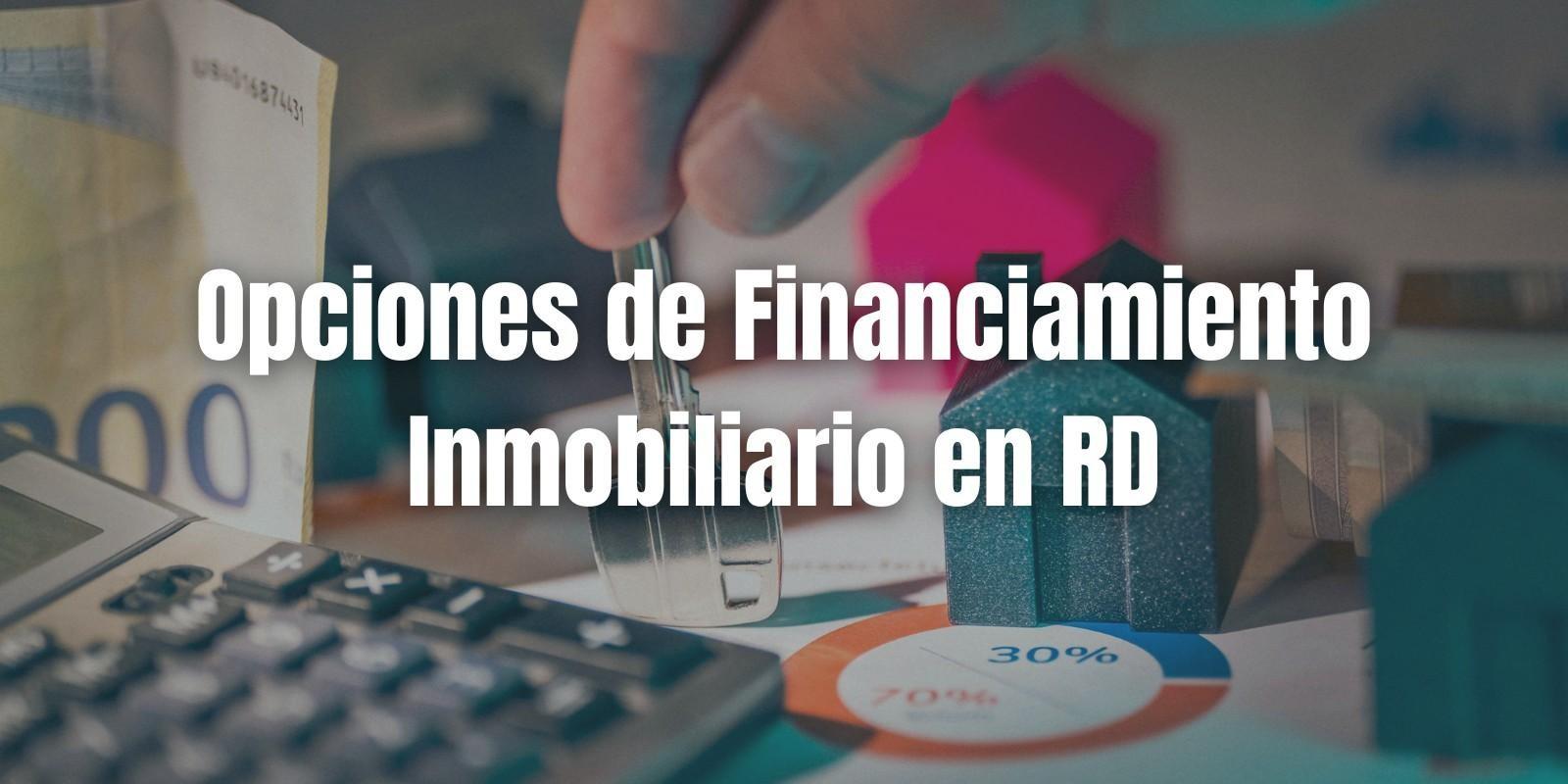 Opciones de Financiamiento Inmobiliario en RD