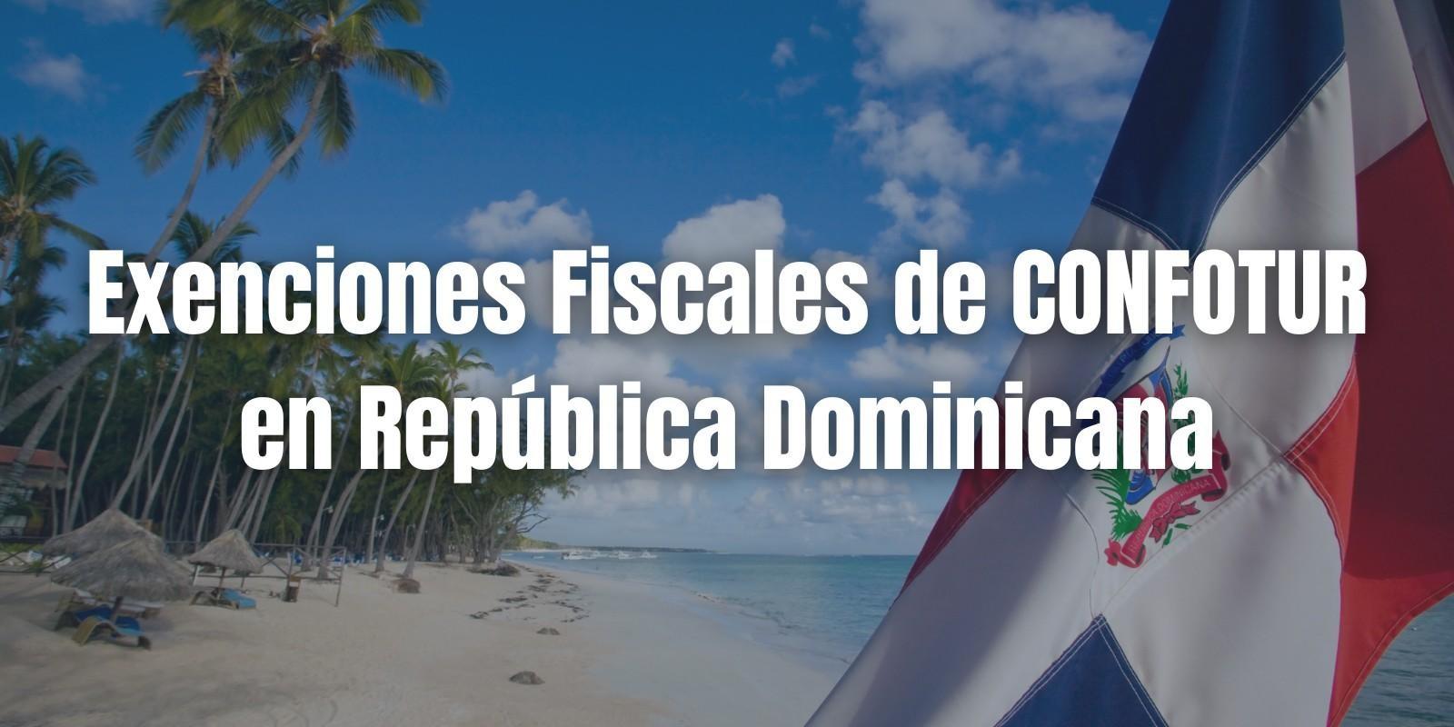 Exenciones Fiscales de CONFOTUR en República Dominicana