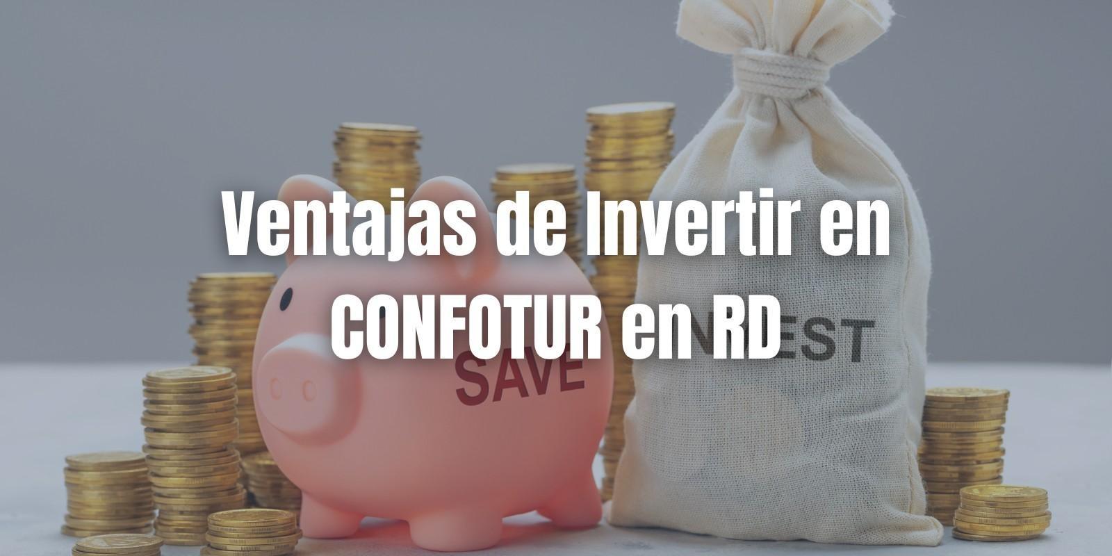 Ventajas de Invertir en CONFOTUR en RD