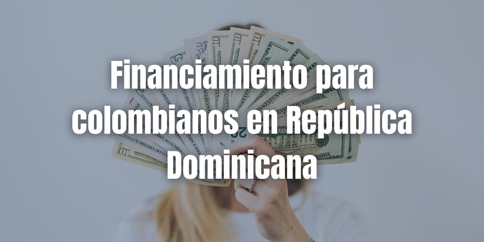 Financiamiento para colombianos en República Dominicana