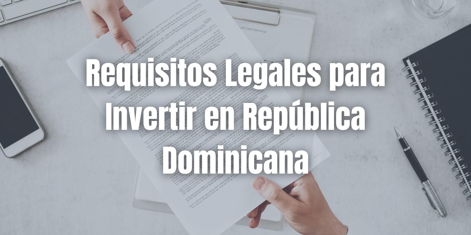 Requisitos Legales para Invertir en República Dominicana