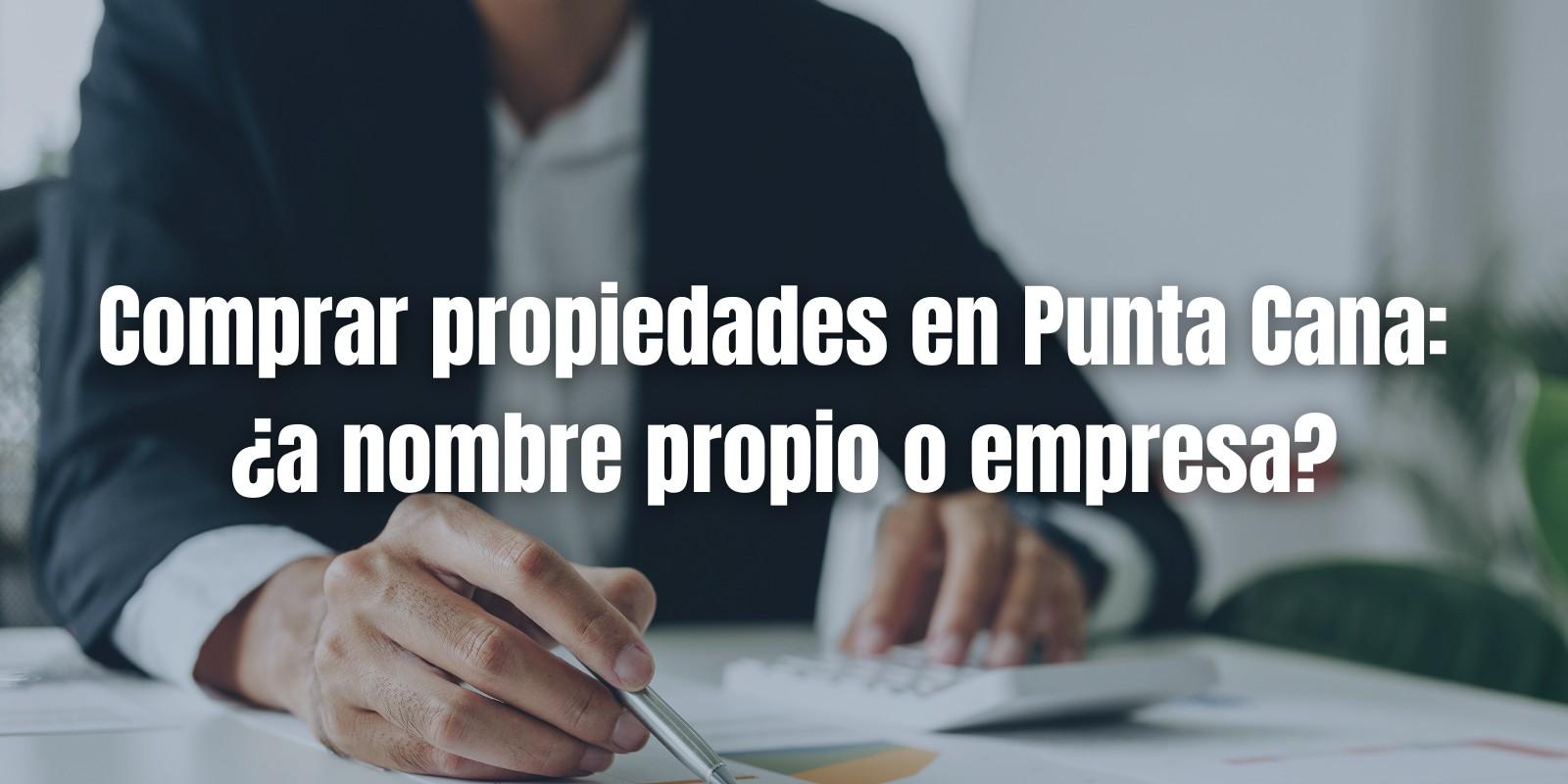 Comprar propiedades en Punta Cana: ¿a nombre propio o empresa?