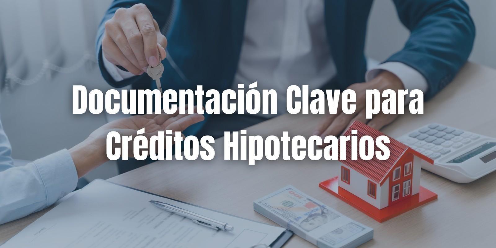 Documentación Clave para Créditos Hipotecarios