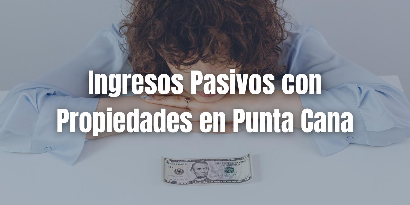 Ingresos Pasivos con Propiedades en Punta Cana